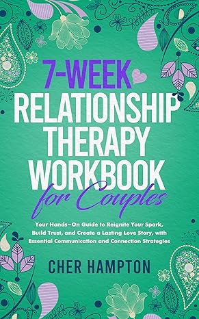 7-Week Relationship Therapy Workbook for Couples: Your Hands-On Guide to Reignite Your Spark, Build Trust, and Create a Lasting Love Story, with Essential Communication and Connection Strategies - Epub + Converted Pdf